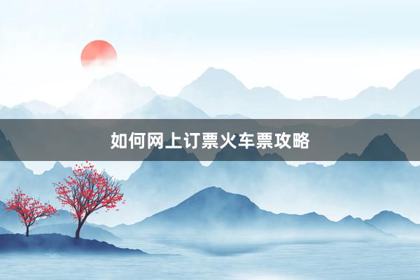 如何网上订票火车票攻略