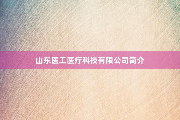 山东医工医疗科技有限公司简介